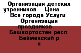 Организация детских утренников. › Цена ­ 900 - Все города Услуги » Организация праздников   . Башкортостан респ.,Баймакский р-н